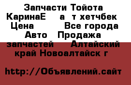 Запчасти Тойота КаринаЕ 2,0а/ т хетчбек › Цена ­ 300 - Все города Авто » Продажа запчастей   . Алтайский край,Новоалтайск г.